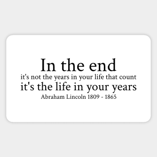 In the end, it's not the years in your life that count; it's the life in your years. - Abraham Lincoln - 1809 - 1865 - Black - Inspirational Historical Quote Sticker